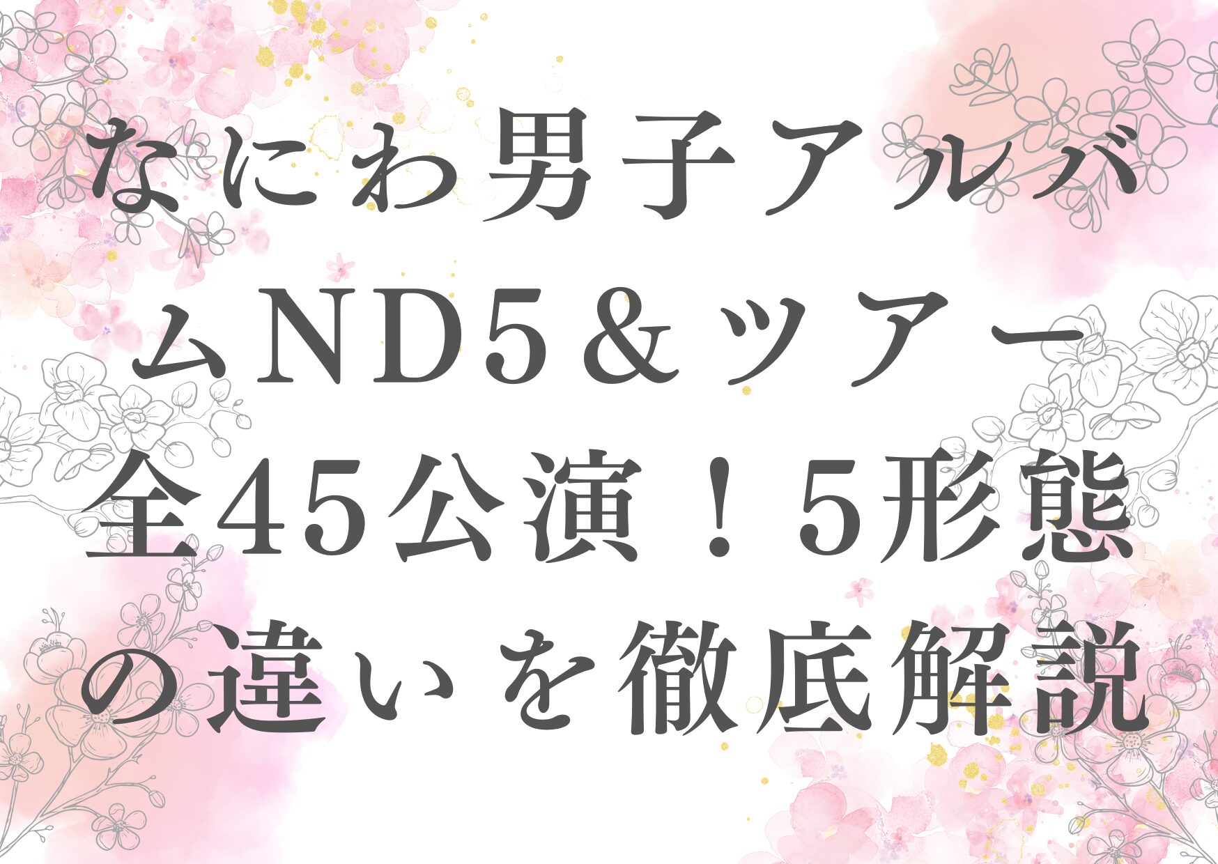 なにわ男子アルバムND5＆ツアー全45公演！5形態の違いを徹底解説 